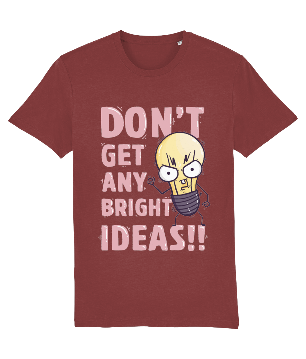 Tricou Don't Get Any Bright Ideas